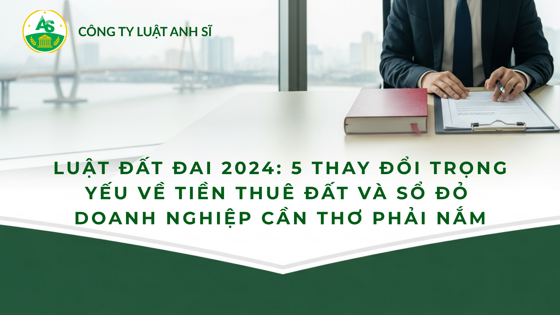 Luật Đất Đai 2024: Thay Đổi Trọng Yếu Về "Tiền Thuê Đất" và "Sổ Đỏ" Doanh Nghiệp cần biết